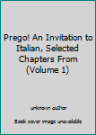 Unknown Binding Prego! An Invitation to Italian, Selected Chapters From (Volume 1) Book