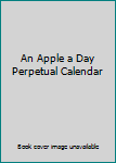 Unknown Binding An Apple a Day Perpetual Calendar Book