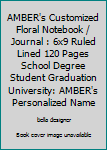 AMBER's Customized Floral Notebook / Journal : 6x9 Ruled Lined 120 Pages School Degree Student Graduation University: AMBER's Personalized Name