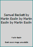 Hardcover Samuel Beckett by Martin Esslin by Martin Esslin by Martin Esslin Book