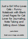 Just a Girl Who Loves Cats : Funny Notebook with Blank Lined Pages for Cat Lover for Journaling, Note Taking and Jotting down Ideas