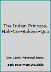 Paperback The Indian Princess, Nah-Nee-Bahwee-Qua Book