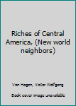Riches of Central America, (New world neighbors)