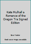 Unknown Binding Kate Mulhall a Romance of the Oregon Tra Signed Edition Book