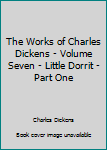 Hardcover The Works of Charles Dickens - Volume Seven - Little Dorrit - Part One Book