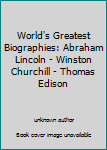 Unknown Binding World's Greatest Biographies: Abraham Lincoln - Winston Churchill - Thomas Edison Book