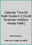 Paperback Calender Time Kit Math Grade K-2 (Scott Foresman-Addison Wesley Math) Book
