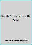 Hardcover Gaudi Arquitectura Del Futur Book