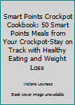 Paperback Smart Points Crockpot Cookbook: 50 Smart Points Meals from Your Crockpot-Stay on Track with Healthy Eating and Weight Loss Book