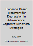 Hardcover Evidence-Based Treatment for Depression in Adolescence: Cognitive-Behavioral Strategies Book