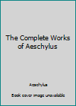 Paperback The Complete Works of Aeschylus Book