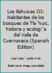 Paperback Los tlahuicas III: Habitantes de los bosques de Tla´huic, historia y ecologi´a del Valle de Cuernavaca (Spanish Edition) [Spanish] Book