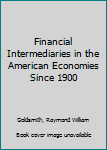 Hardcover Financial Intermediaries in the American Economies Since 1900 Book