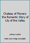Chateay of Flowers the Romantic Story of Lily of the Valley