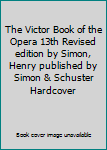 The Victor Book of the Opera 13th Revised edition by Simon, Henry published by Simon & Schuster Hardcover