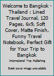 Paperback Welcome to Bangkok - Thailand : Lined Travel Journal, 120 Pages, 6x9, Soft Cover, Matte Finish, Funny Travel Notebook, Perfect Gift for Your Trip to Bangkok Book