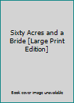 Unknown Binding Sixty Acres and a Bride [Large Print Edition] Book