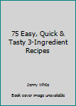 Paperback 75 Easy, Quick & Tasty 3-Ingredient Recipes Book