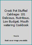 Paperback Crook Pot Stuffed Cabbage: 101 Delicious, Nutritious, Low Budget, Mouth watering Cookbook Book