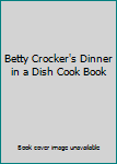 Hardcover-spiral Betty Crocker's Dinner in a Dish Cook Book
