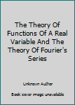 Hardcover The Theory Of Functions Of A Real Variable And The Theory Of Fourier's Series Book