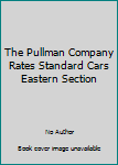Paperback The Pullman Company Rates Standard Cars Eastern Section Book