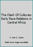 Unknown Binding The Clash Of Cultures: Early Race Relations in Central Africa Book