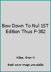 Unknown Binding Bow Down To Nul 1ST Edition Thus F-382 Book
