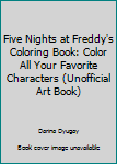 Five Nights at Freddy's Coloring Book: Color all your favorite Characters (Unofficial Art Book)