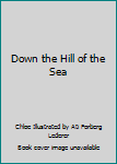 Down the Hill of the Sea