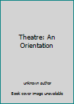 Unknown Binding Theatre: An Orientation Book