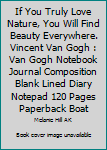 If You Truly Love Nature, You Will Find Beauty Everywhere. Vincent Van Gogh : Van Gogh Notebook Journal Composition Blank Lined Diary Notepad 120 Pages Paperback Boat
