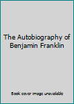 The Autobiography of Benjamin Franklin