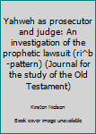 Yahweh As Prosecutor And Judge: An Investigation Of The Prophetic Lawsuit (Rîb Pattern)