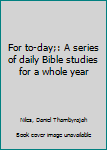 Unknown Binding For to-day;: A series of daily Bible studies for a whole year Book