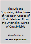 The Life and Surprising Adventures of Robinson Crusoe of York, Mariner. From the Original in Words of One Syllable