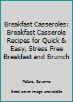 Paperback Breakfast Casseroles: Breakfast Casserole Recipes for Quick & Easy, Stress Free Breakfast and Brunch Book