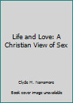 Hardcover Life and Love: A Christian View of Sex Book