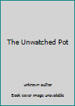 Unknown Binding The Unwatched Pot Book