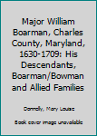 Hardcover Major William Boarman, Charles County, Maryland, 1630-1709: His Descendants, Boarman/Bowman and Allied Families Book