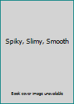 Paperback Spiky, Slimy, Smooth Book
