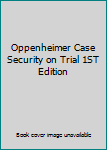 Hardcover Oppenheimer Case Security on Trial 1ST Edition Book