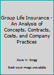 Hardcover Group Life Insurance - An Analysis of Concepts, Contracts, Costs, and Company Practices Book