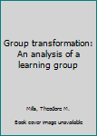 Hardcover Group transformation: An analysis of a learning group Book