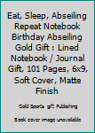 Eat, Sleep, Abseiling Repeat Notebook Birthday Abseiling Gold Gift : Lined Notebook / Journal Gift, 101 Pages, 6x9, Soft Cover, Matte Finish