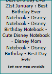 Best Birthday Ever 21st Junuary : Best Birthday Ever Notebook - Disney Notebook - Disney Birthday Notebook - Cute Disney Notebook - Disney Mom Notebook - Disney Birthday - Best Day Ever