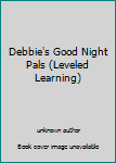 Unknown Binding Debbie's Good Night Pals (Leveled Learning) Book