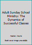 Paperback Adult Sunday School Ministry: The Dynamics of Successful Classes Book