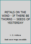 PETALS ON THE WIND - IF THERE BE THORNS -- SEEDS OF YESTERDAY