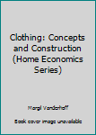 Hardcover Clothing: Concepts and Construction (Home Economics Series) Book